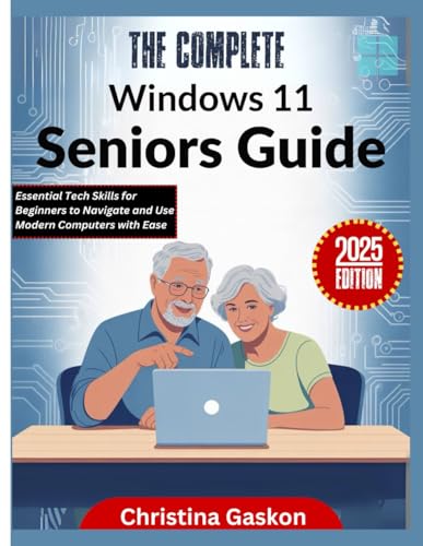 The Complete Windows 11 Seniors Guide: Essential Tech Skills for Beginners to Navigate and Use Modern Computers with Ease (Simplified Tech Guides For Seniors)