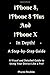iPhone 8, iPhone 8 Plus And iPhone X In Depth! A Step-by-Step Manual: (A Visual and Detailed Guide to Using Your Device Like a Pro!)