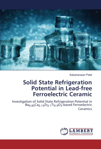 Solid State Refrigeration Potential in Lead-free Ferroelectric Ceramic: Investigation of Solid State Refrigeration Potential in Ba0.85Ca0.15Zr0.1Ti0.9O3-based Ferroelectric Ceramics