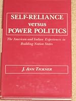 Self-Reliance Versus Power Politics: The American and Indian Experiences in Building Nation States (Political Economy of International Change) 0231062729 Book Cover