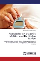 Knowledge on Diabetes Mellitus and Its Hidden Burden: Knowledge and attitude about diabetes mellitus and its associated factors among people in Northwest Ethiopia 3659743348 Book Cover