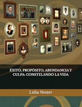 Paperback ÉXITO, PROPÓSITO, ABUNDANCIA Y CULPA: CONSTELANDO LA VIDA (Spanish Edition) [Spanish] Book