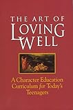 The Art of Loving Well: A Character Education Curriculum for Todays Teenagers