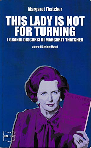 This lady is not for turning. I grandi discorsi di Margaret Thatcher