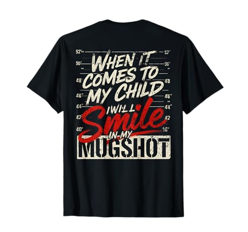 (ON Back) When It Comes to My Child I Will Smile in Mugshot T-Shirt