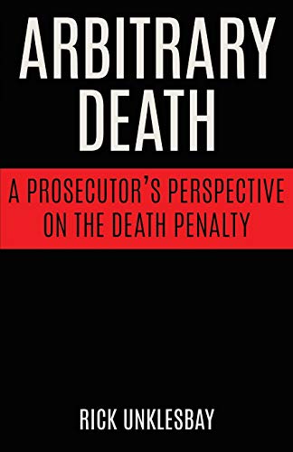 Arbitrary Death: A Prosecutor's Perspective on the Death Penalty Arbitrary Death: A Prosecutor's Perspective on the Death Penalty