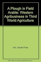 A Plough in Field Arable: Western Agribusiness in Third World Agriculture 0874511860 Book Cover