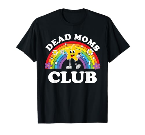 Dead Moms Club Funny Inappropriate Cringe Adult Raunchy T-Shirt