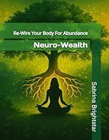 Neuro-Wealth: Rewire Your Body for Abundance 1947125826 Book Cover