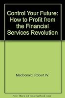 Control Your Future: How to Profit from the Financial Services Revolution 0872180476 Book Cover