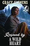 Rescued by a Wild Heart: An Inspirational Romance Novel (Hearts of the Untamed West)