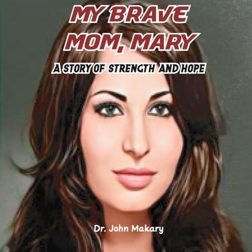 My Brave Mom, Mary (Dr. Makary's Stories of Courage, Kindness & Character)