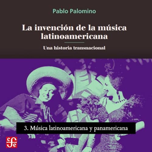 Música latinoamericana y panamericana: La invención de la música latinoamericana - Una historia transnacional, Parte 3