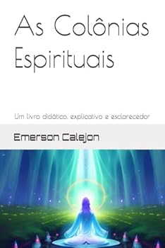 As Colônias Espirituais: Um livro didático, explicativo e esclarecedor (Portuguese Edition)
