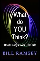 What do YOU Think?: Brief Essays from Real Life 0692546707 Book Cover