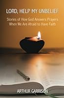 Lord, Help My Unbelief: Stories of How God Answers Prayers When We Are Afraid to Have Faith 1958139068 Book Cover