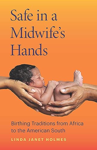Safe in a Midwife's Hands: Birthing Traditions from Africa to the American South