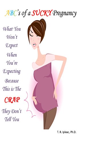 What You WON'T Expect When You're Expecting Because This is The CRAP They Don't Tell You: ABC's of a Sucky Pregnancy