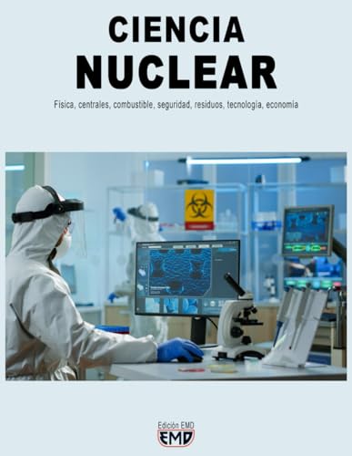 CIENCIA NUCLEAR: Física, centrales, combustible, seguridad, residuos, tecnología, economía