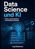 Data Science und KI: Sicher, nachvollziehbar und wirksam einsetzen