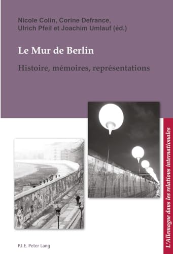 Le Mur De Berlin: Histoire, Mémoires, Représentations: 10