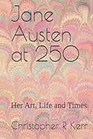 Jane Austen at 250: Her Art, Life and Times B0DG2T9PCS Book Cover
