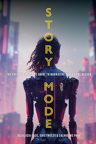 Story Mode: The Creative Writer's Guide to Narrative Video Game Design
