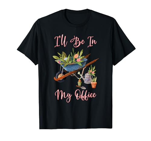 I'll Be In My Office Gardening Garden Gardener Mom T-Shirt