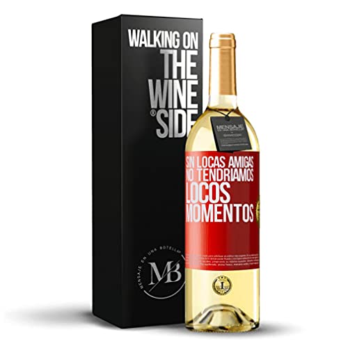 «Sin locas amigas no tendríamos locos momentos» Mensaje en una Botella. Vino Blanco Premium Verdejo Joven. Etiqueta Roja PERSONALIZABLE Cover