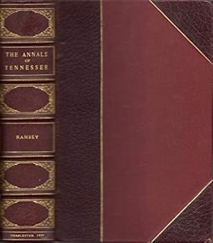 The annals of Tennessee to the end of the eighteenth century: As the Watauga Association, from 1769 to 1777 ; a part of North-Carolina, from 1777 to ... ; the state of Tennessee, from 1796 to 1800