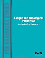 Fatigue and Tribological Properties of Plastics and Elastomers (PDL Handbook Series) 1884207154 Book Cover