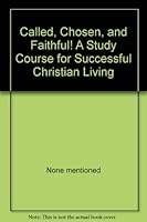 Called, Chosen, and Faithful! A Study Course for Successful Christian Living B003CVBJKY Book Cover