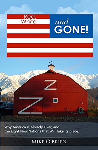 RED, WHITE and GONE: Why America is Already Over, and the Eight New Nations that Replace Her.