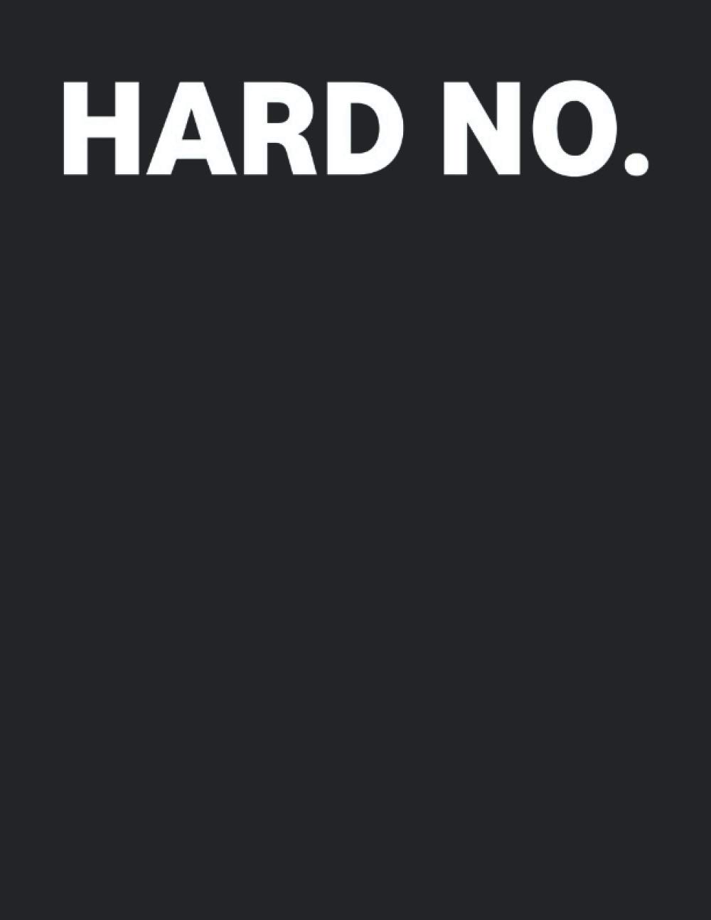 Hard No: Funny Saying Lined Notebook : An Awesome Notebook With Lined Interior | Funny Jokes Lovers Journal | Cute Diary For Cool Sayings Lovers, Hard ... | Funny Notebook Gifts For Comedy Lovers.