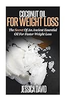 Coconut Oil For Weight Loss: The Secret Of An Ancient Essential Oil For Faster Weight Loss 1508910502 Book Cover