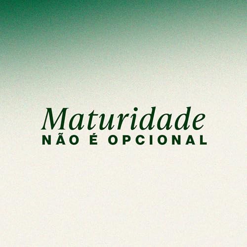 Maturidade não é opcional - Onde Deus quer nos levar