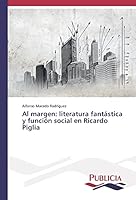 Al Margen: Literatura Fantastica y Funcion Social En Ricardo Piglia 363964610X Book Cover
