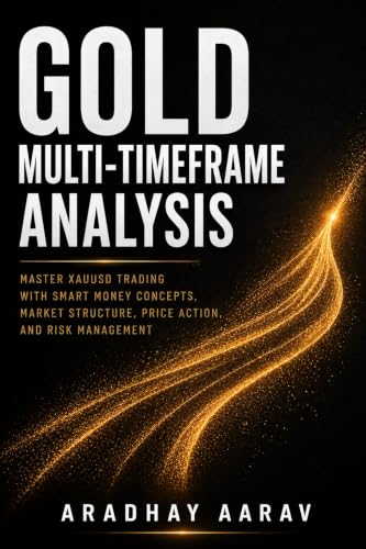 Gold Multi-Timeframe Analysis: Master XAUUSD Trading with Smart Money Concepts, Market Structure, Price Action, and Risk Management (Gold Trading Mastery Series Book 11)