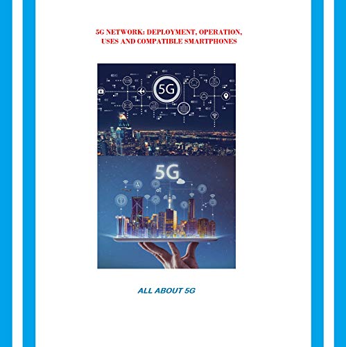 5G NETWORK: DEPLOYMENT, OPERATION, USES AND COMPATIBLE SMARTPHONES: ALL ABOUT 5G