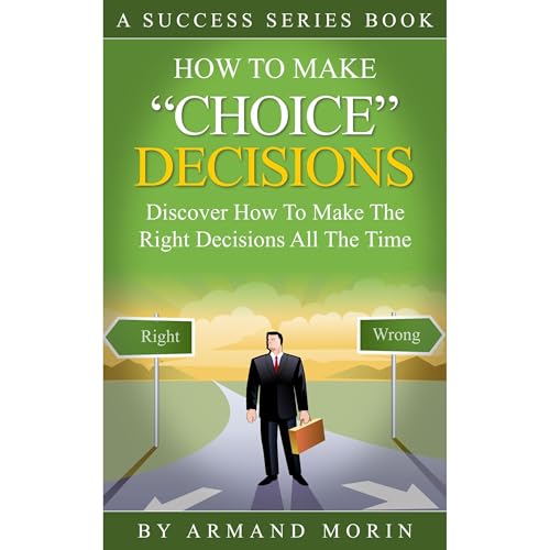 Choice Decisions: How To Make Decisions Correctly All The Time Audiolibro Por Armand Morin arte de portada