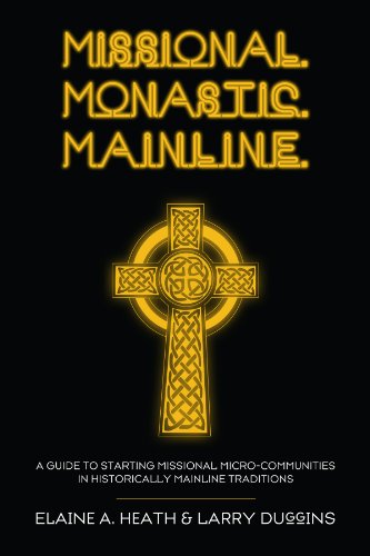Missional. Monastic. Mainline.: A Guide to Starting Missional Micro-Communities in Historically Mainline Traditions