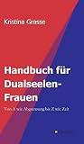 Handbuch für Dualseelen-Frauen: Von A wie Abgrenzung bis Z wie Zeit