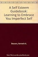 A Self-Esteem Guidebook: Learning to Embrace Your Imperfect Self 1880025167 Book Cover