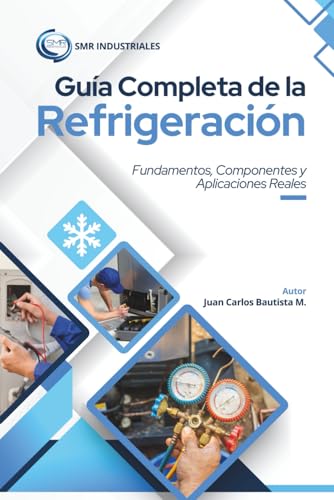 Fundamentos de la Refrigeración: Principios, Componentes y Aplicaciones Reales: Manual completo de refrigeración y aire acondicionado – Ciclo termodinámico, sistemas de compresión y absorción, manteni