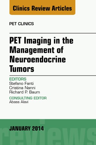 PET Imaging in the Management of Neuroendocrine Tumors, An Issue of PET Clinics (The Clinics: Radiology Book 9)