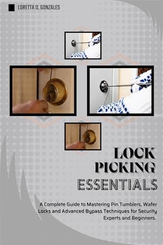 LOCK PICKING ESSENTIALS: A Complete Guide to Mastering Pin Tumblers, Wafer Locks and Advanced Bypass Techniques for Security Experts and Beginners. (English Edition)