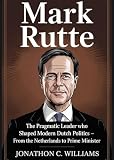 MARK RUTTE: "The Pragmatic Leader Who Shaped Modern Dutch Politics - From the Netherlands to Prime Minister”