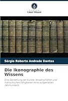 Die Ikonographie des Wissens: Eine Darstellung der Künste, Wissenschaften und menschlichen Fähigkeiten eines aufgeklärten Jahrhunderts (German Edition) 6208805414 Book Cover
