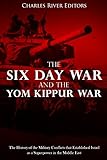 The Six Day War and the Yom Kippur War: The History of the Military Conflicts that Established...