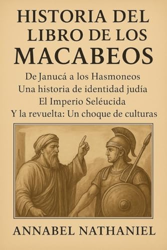 HISTORIA DEL LIBRO DE LOS MACABEOS:: De Janucá a los Hasmoneos: Una historia de identidad judía...